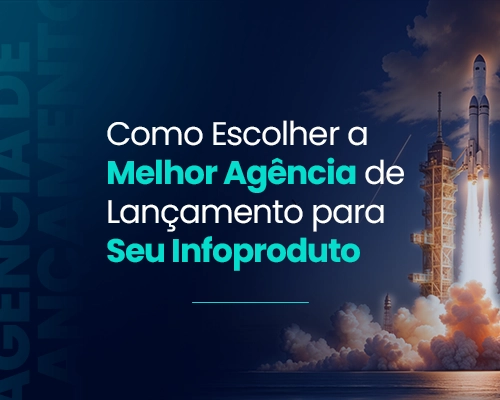 Como Escolher a Melhor Agência de Lançamento para Seu Infoproduto