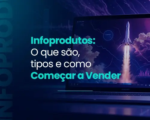 Infoprodutos: O Que São, Tipos e Como Começar a Vender